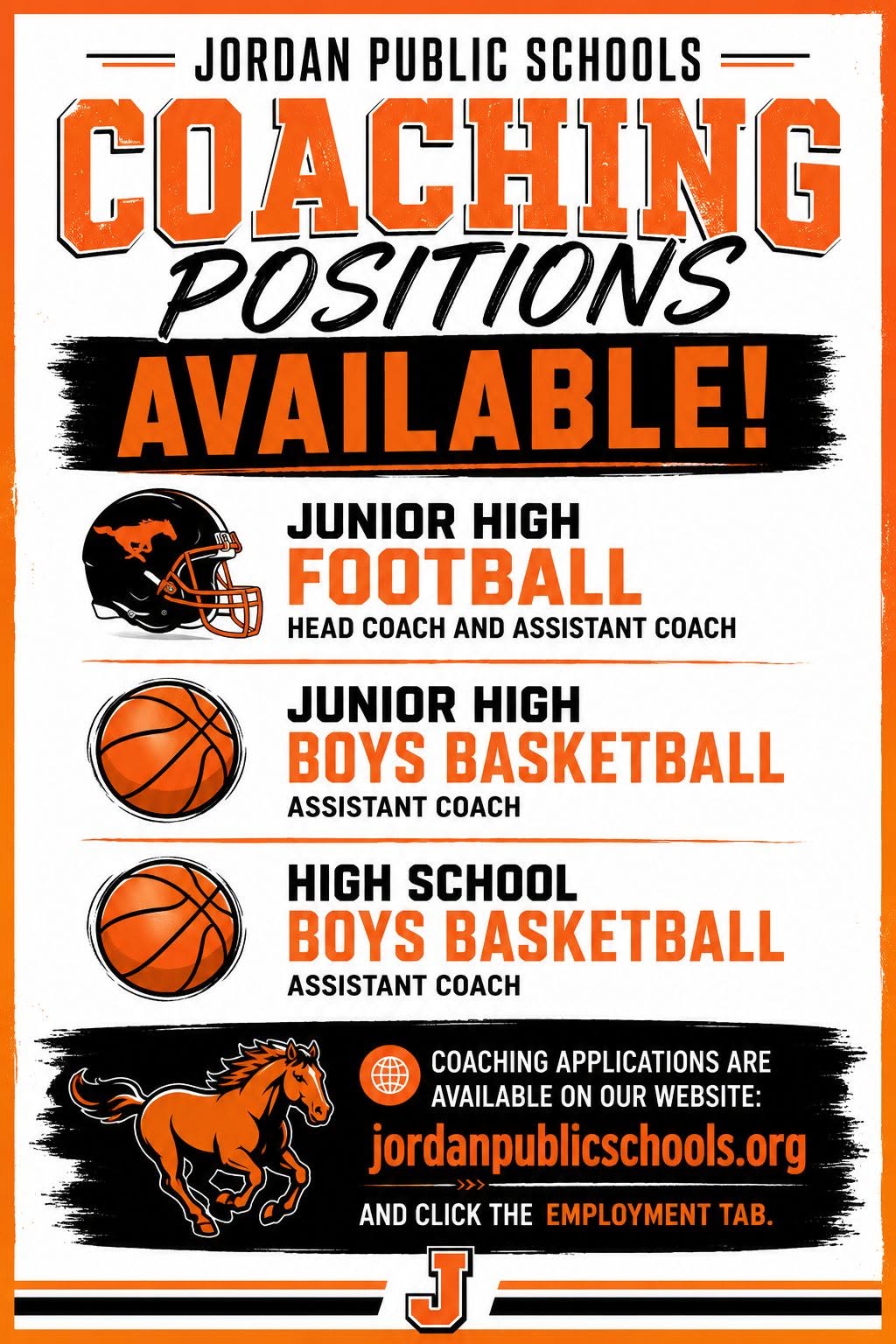 Jordan Public Schools Coaching Positions Available! Junior High Football Head Coach and Assistant Coach Junior High Boys Basketball Coach High School Boys Basketball Coach Coaching applications are available on our website: jordanpublischools.org and click the employment tab. background is white and black with orange border with a J at the bottom and a mustang