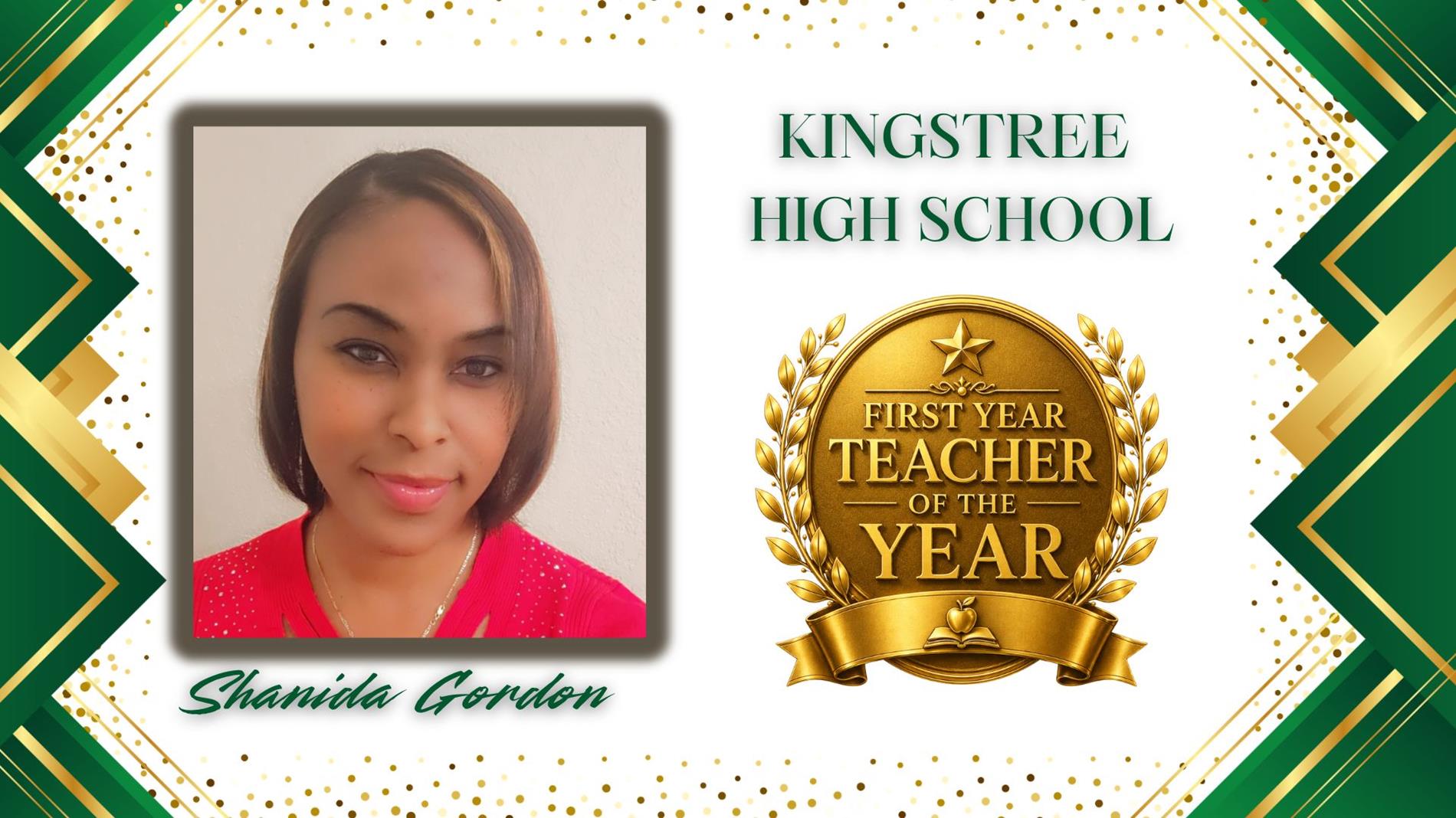 Graphic honoring Shanida Gordon as First Year Teacher of the Year for Kingstree High School. The design features a professional portrait of  on the left and a large gold “First Year Teacher of the Year” award emblem on the right. The background is white with green and gold geometric borders and gold confetti accents. The text "Kingstree High School” appears above the award, and “Shanida Gordon” is displayed in green script at the bottom.