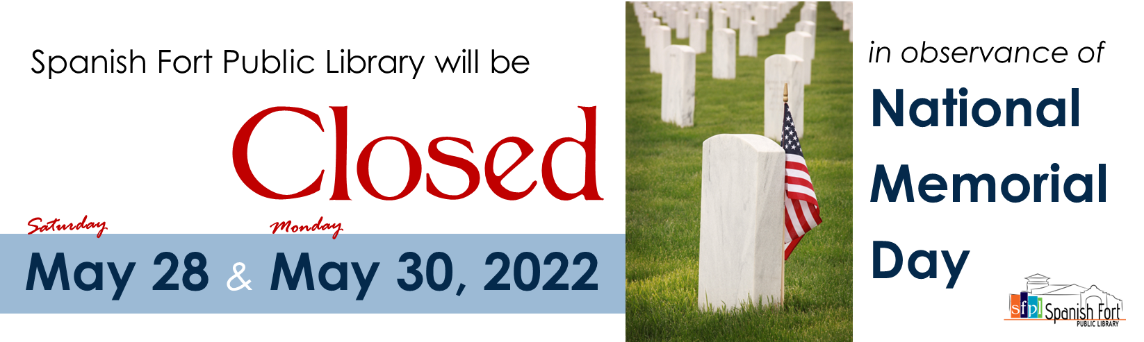 Spanish Fort Public Library will be closed Saturday May 28, 2022 and Monday, May 30, 2021 in observance of National Memorial Day 2022