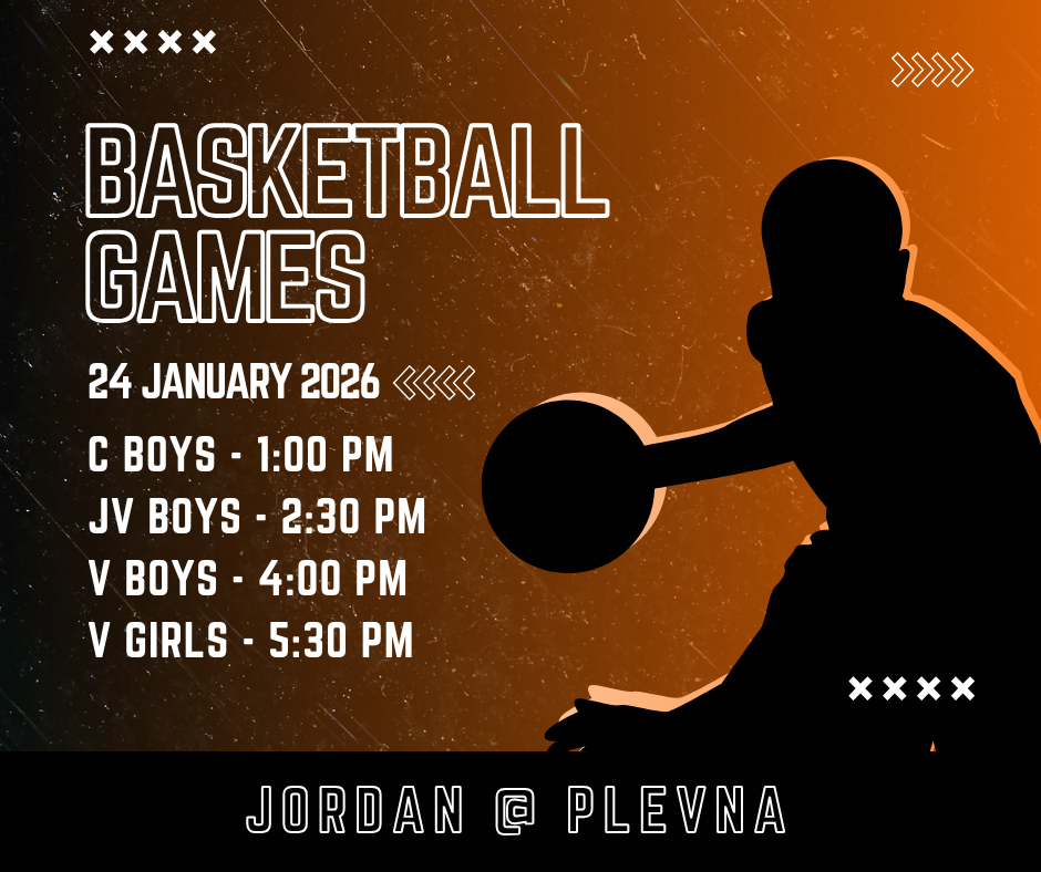 Basketball Games 24 January 2026 C Boys - 1:00 PM JV Boys - 2:30 PM V Boys - 4:00 PM V Girls - 5:30 PM Jordan @ Plevna