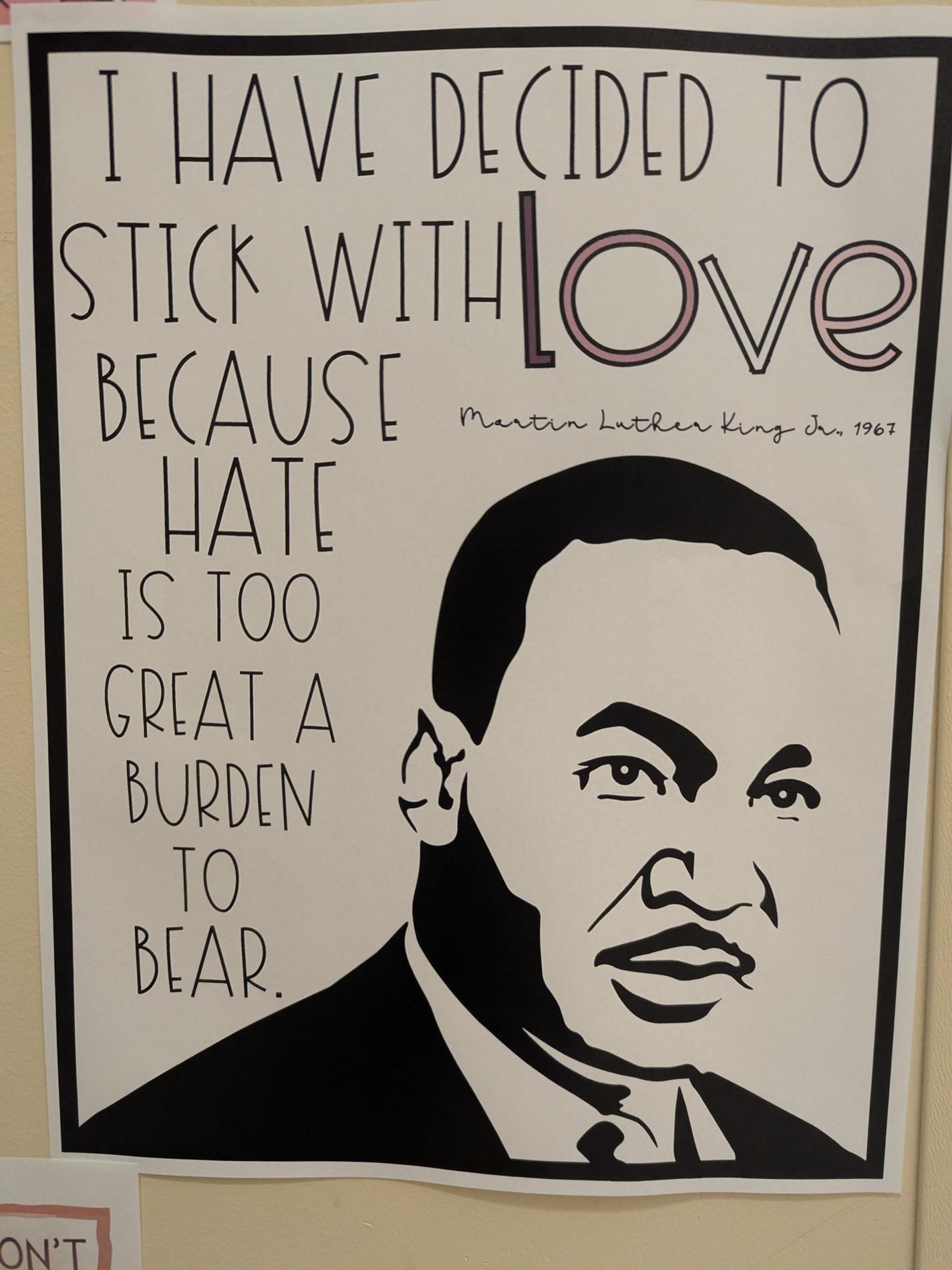 Poster with picture of Martin Luther King, Jr. Poster reads "I have decided to stick with Love because hate is too great a burden to bear."