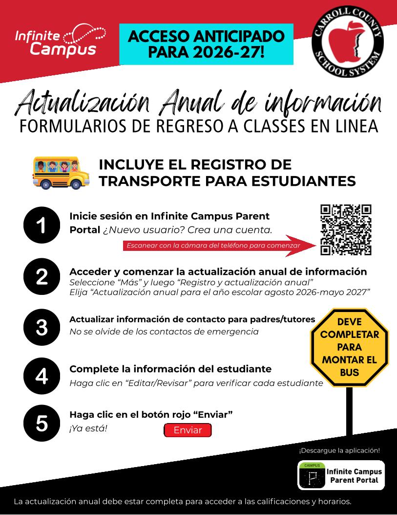 Annual update flyer spanish with text Infinite Campus ACCESO ANTICIPADO PARA 2026-27! RROLL COUN NTY SCHOOL SYSTEM Actualización Anual de información FORMULARIOS DE REGRESO A CLASSES EN LINEA INCLUYE EL REGISTRO DE TRANSPORTE PARA ESTUDIANTES 1 Inicie sesión en Infinite Campus Parent Portal ¿Nuevo usuario? Crea una cuenta. Escanear con la cámara del teléfono para comenzar 2 Acceder y comenzar la actualización anual de información Seleccione "Más" y luego "Registro y actualización anual" Elija "Actualización anual para el año escolar agosto 2026-mayo 2027" 3 Actualizar información de contacto para padres/tutores No se olvide de los contactos de emergencia DEVE COMPLETAR PARA MONTAR EL BUS 4 Complete la información del estudiante Haga clic en "Editar/Revisar" para verificar cada estudiante 5 Haga clic en el botón rojo "Enviar" ¡Ya está! Enviar ¡Descargue la aplicación! CAMPUS P Infinite Campus Parent Portal La actualización anual debe estar completa para acceder a las calificaciones y horarios.