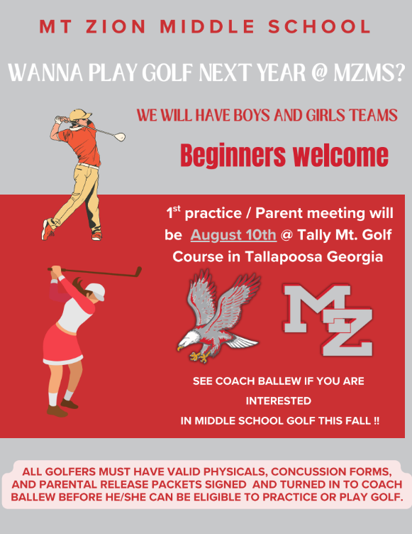 Golf Interest Flyer. There will be Boys and Girls Teams. Beginners Welcomed. First parent meeting/practice will be August 10th at Tally Mountain Golf Course. All players must have a current physical, concession form, cardiac form, and parent consent on file before participating.