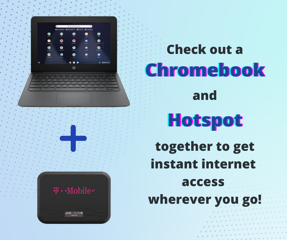 Chromebooks and Hotspots are available to check out.