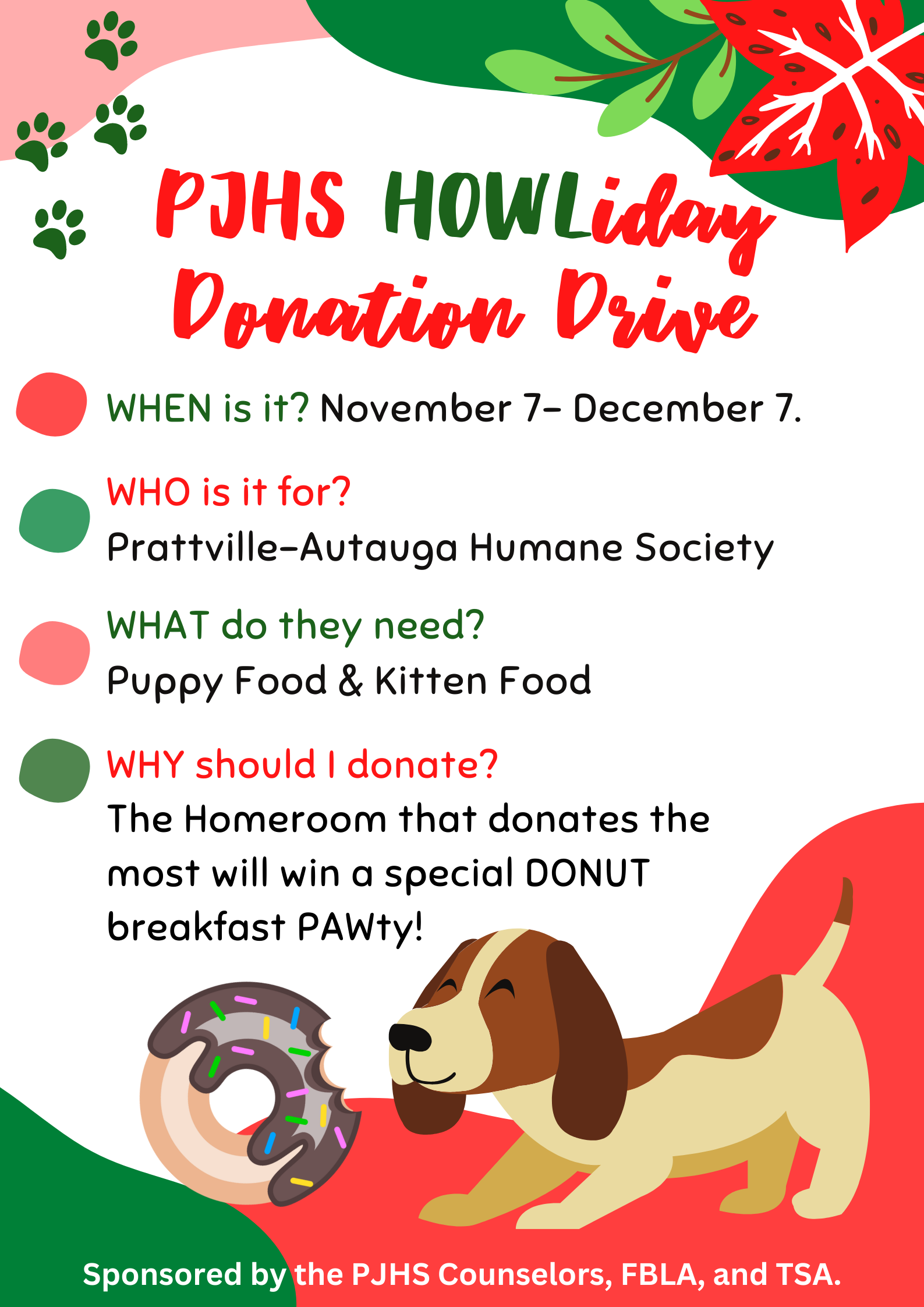 PJHS HOWLiday donation drive November 7 - December 7.  Collecting donations of kitten food and puppy food for the Prattville-Autauga Humane Society.  The Homeroom that donates the most gets a Donut Breakfast PAW-ty