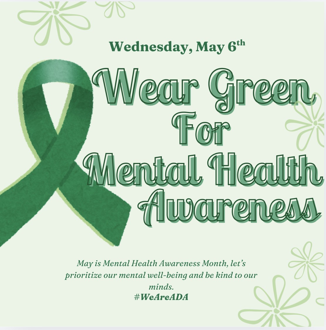 Wear Green for mental health awareness Wednesday, May 6, May is Mental Health Awareness month.  Let's prioritize our mental well-being and be kind to our minds.