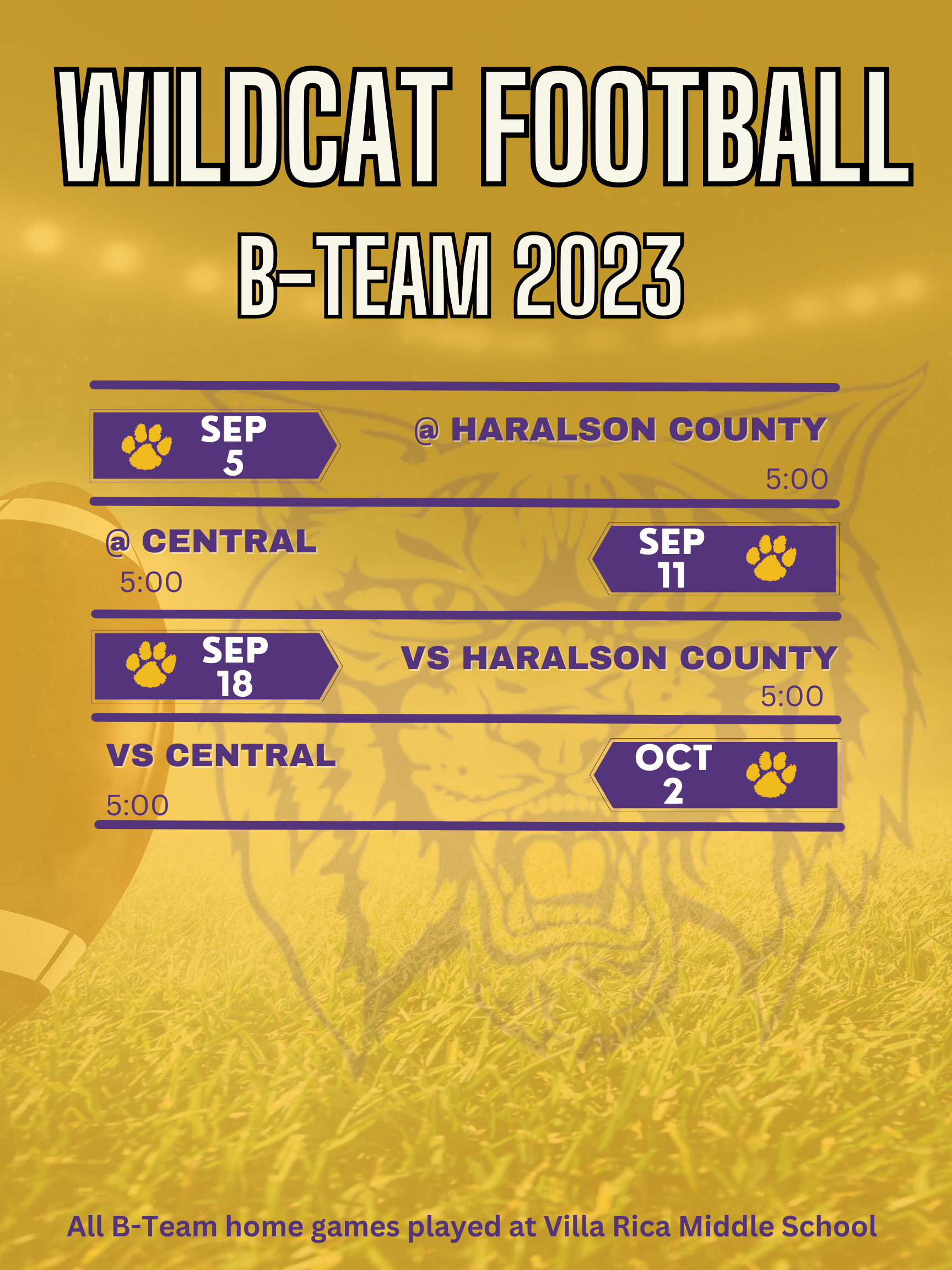 May be a graphic of basketball, football and text that says 'WILDCAT FOOTBALL B-TEAM 2023 SEP 5 HARALSON COUNTY 5:00 CENTRAL 5:00 SEP 11 SEP 18 vs CENTRAL vs HARALSON COUNTY 5:00 OCT 2 All B-Team home games played at Villa Rica Middle School