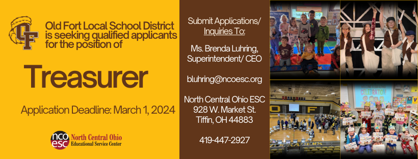 Old Fort Local School District is seeking qualified applicants for the position of Treasure. Submit Applications to Ms. Brenda Luhring, Superintendent/ CEO  bluhring@ncoesc.org  North Central Ohio ESC 928 W. Market St.  Tiffin, OH 44883  419-447-2927