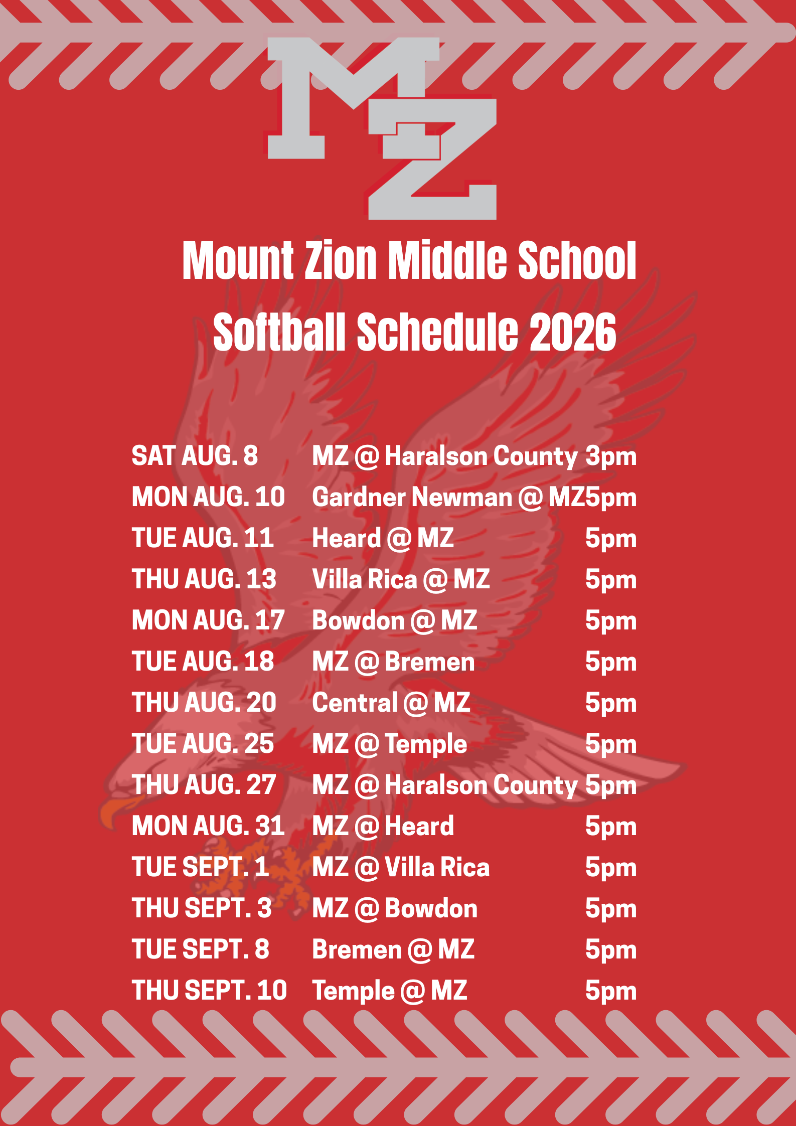 2026-2027  MZMS Softball Schedule;  August ScheduleAug. 8: @ Haralson County (3:00 PM)Aug. 10: vs. Gardner Newman (5:00 PM)Aug. 11: vs. Heard (5:00 PM)Aug. 13: vs. Villa Rica (5:00 PM)Aug. 17: vs. Bowdon (5:00 PM)Aug. 18: @ Bremen (5:00 PM)Aug. 20: vs. Central (5:00 PM)Aug. 25: @ Temple (5:00 PM)Aug. 27: @ Haralson County (5:00 PM)Aug. 31: @ Heard (5:00 PM)September ScheduleSept. 1: @ Villa Rica (5:00 PM)Sept. 3: @ Bowdon (5:00 PM)Sept. 8: vs. Bremen (5:00 PM)Sept. 10: vs. Temple (5:00 PM)