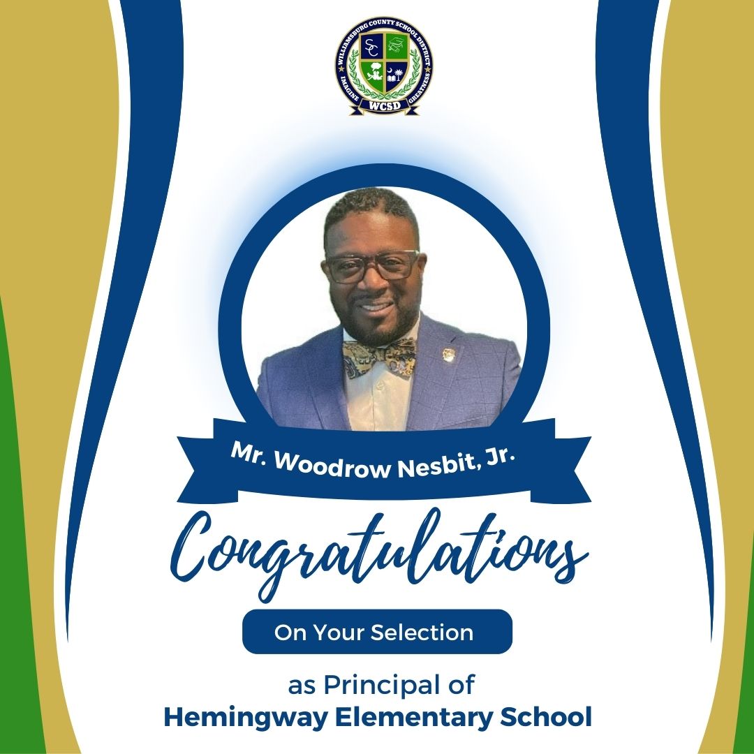 Williamsburg County School District. Imagine Greatness. WCSD. Mr. Woodrow Nesbit, Jr. Congratulations on your selection as Principal of Hemingway Elementary School