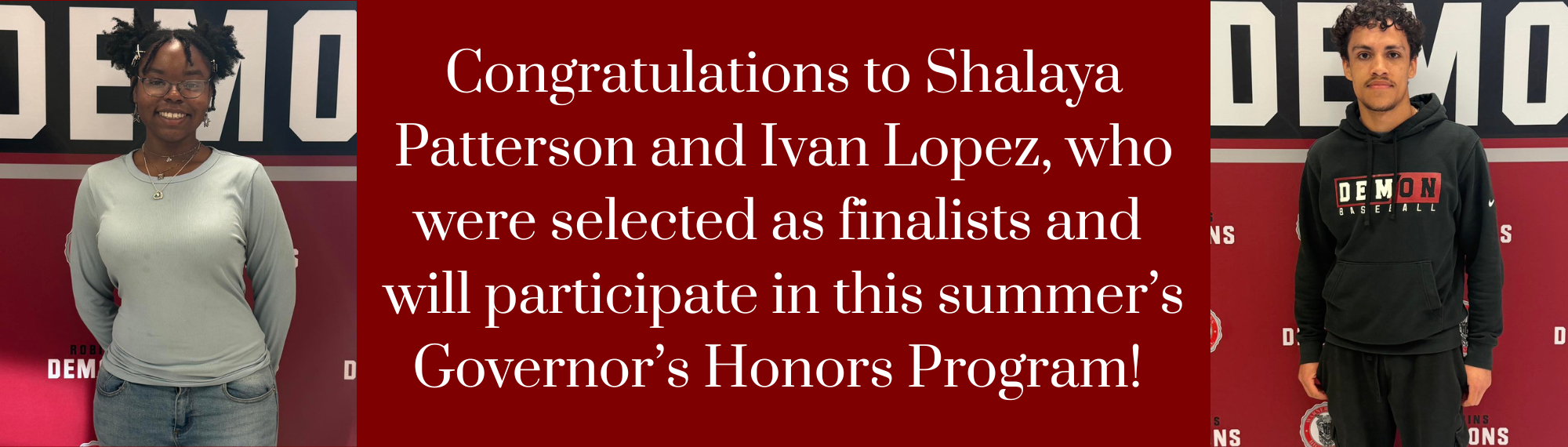 Congratulations to Shalaya Patterson and Ivan Lopez, who were selected as finalists and  will participate in this summer’s Governor’s Honors Program!