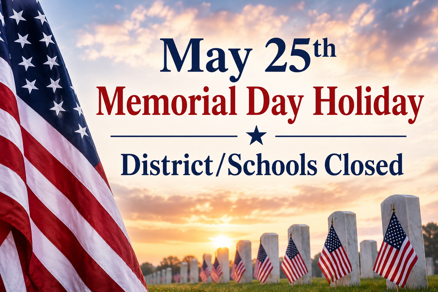 A commemorative graphic for Memorial Day featuring a large American flag on the left and a row of small American flags placed beside white headstones in a cemetery at sunset. The text reads: "May 25th, Memorial Day Holiday. District/Schools Closed." The background shows a soft, glowing orange and blue sky.