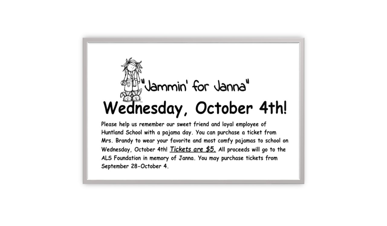 Jammin for Janna Pajama Day October 4th - Tickets are $5 to wear your pj's to school. All proceeds will go to the ALS Foundation in memory of Janna Walker. 