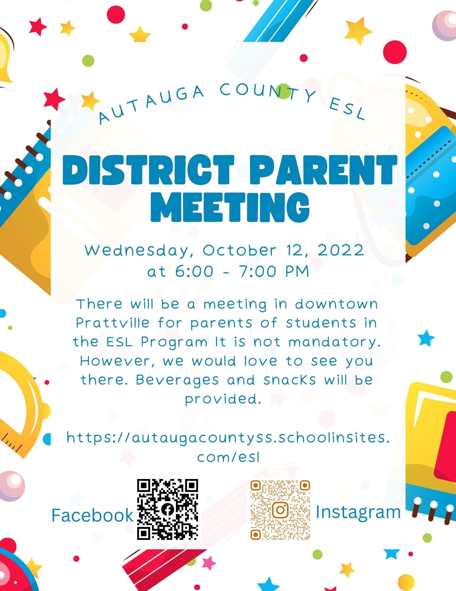 Autauga County ESL District Parent Meeting Wednesday, October 12, 2022 6PM to 7PM   There will be a meeting in downtown Prattville for parents of students in the ESL Program.  It is not mandatory. However, we would love to see you there.  Beverages and snacks will be provided.  https://autaugacountyss.schoolinsites.com/esl