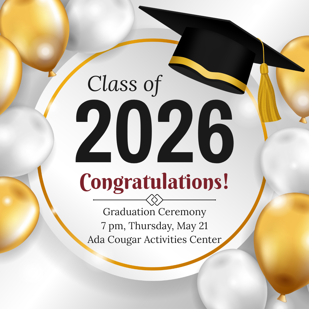 Congratulations Class of 2026. Graduation Ceremony Thursday, May 21, at 7 p.m. in the ada Cougar Activity Center
