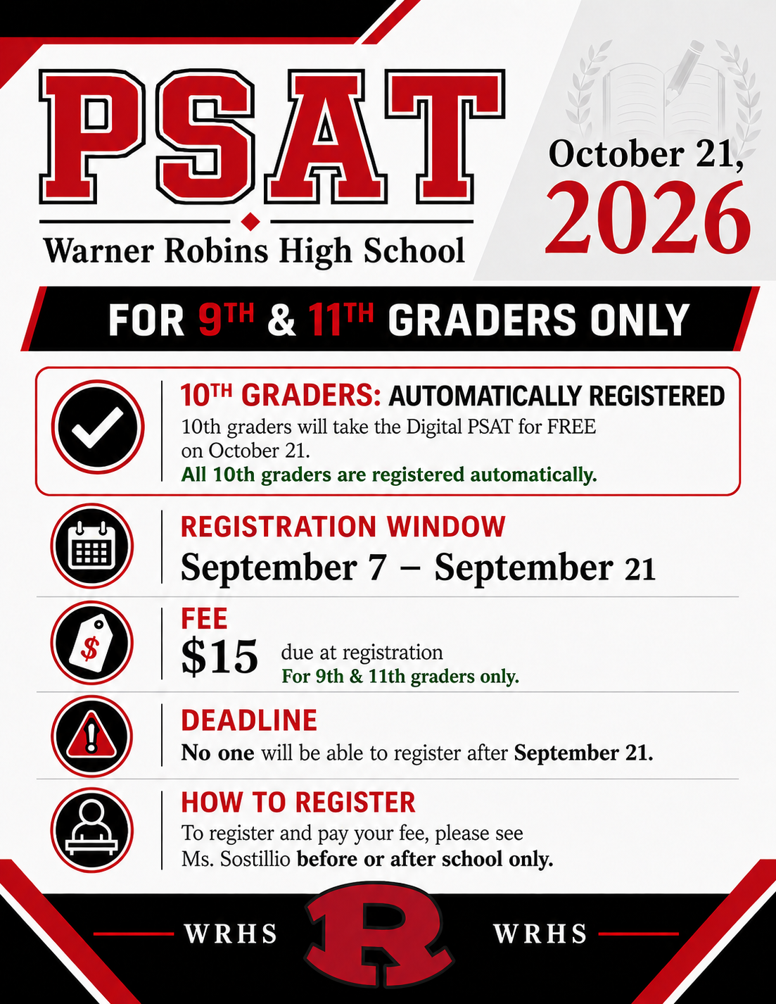 PSAT:  October 21, 2026.  10th graders are automatically registered and will take the Digital PSAT for FREE.  9th & 11th graders information:  The registration window is September 7-September 21.  The fee of $15 is due at registration (for 9th & 11th graders ONLY).  The deadline for 9th & 11th graders to register is September 21st.  (No one will be able to register after September 21st.)  How to register:  Please see Ms. Sostillio BEFORE or AFTER school only to register and pay your fee.