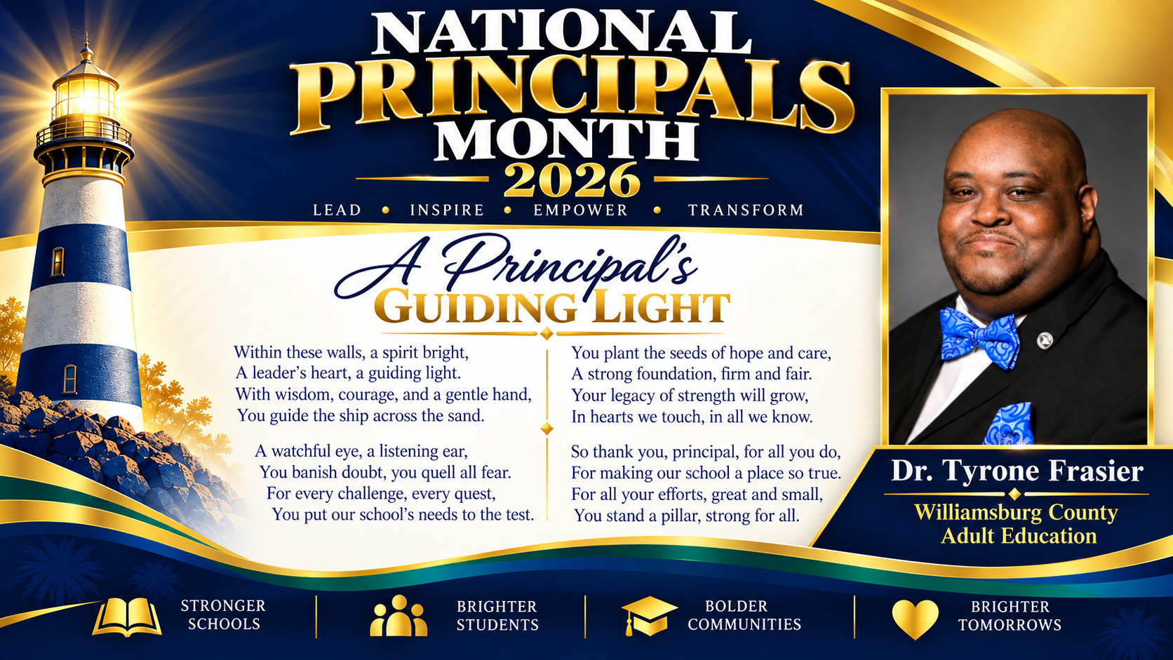 National Principals Month 2026 tribute to Dr. Tyrone Frasier Williamsburg County Adult Education.. A navy, gold, green, and white design features his portrait, a shining lighthouse, and “A Principal’s Guiding Light,” a poem honoring his leadership, care, and dedication. Footer reads “Stronger Schools,” “Brighter Students,” “Bolder Communities,” and “Brighter Tomorrows.”