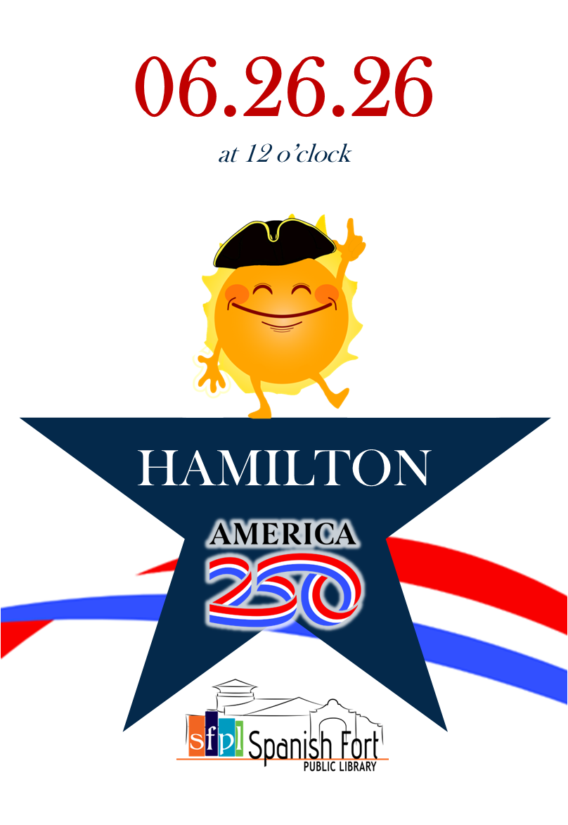 On June 26, 2026 at 12 o'clock, Spanish Fort Public Library will host a special screening of "Hamilton the Musical" in honor of the AMERICA 250 celebration to be held on July 4, 2026. 