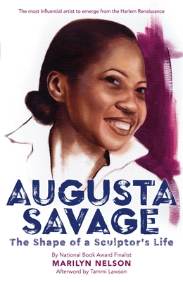 Augusta Savage: The Shape of a Sculptors Life by Marilyn Nelson
