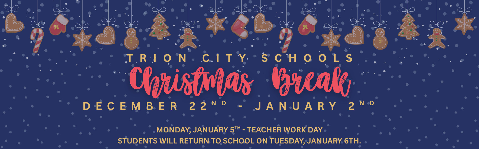 2025 CHRISTMAS BREAK: DECEMBER 22-JANUARY 2; JANUARY 5TH TEACHER WORK DAY; STUDENTS RETURN TO SCHOOL ON JANUARY 6TH.