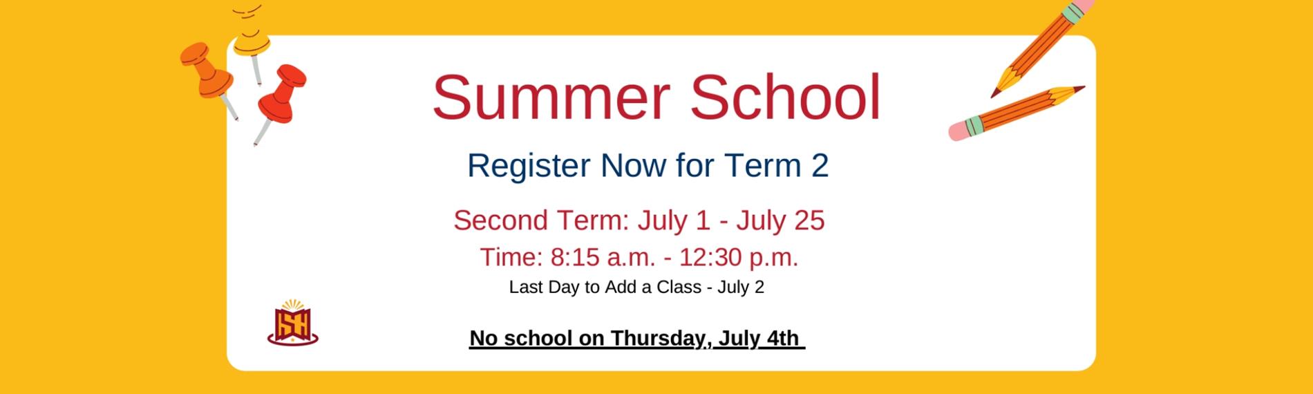 Summer School Register Now for Term 2 July 1-July 25 8:15-12:30 PM  Last day to add a class is July 2nd. No school on July 4th.