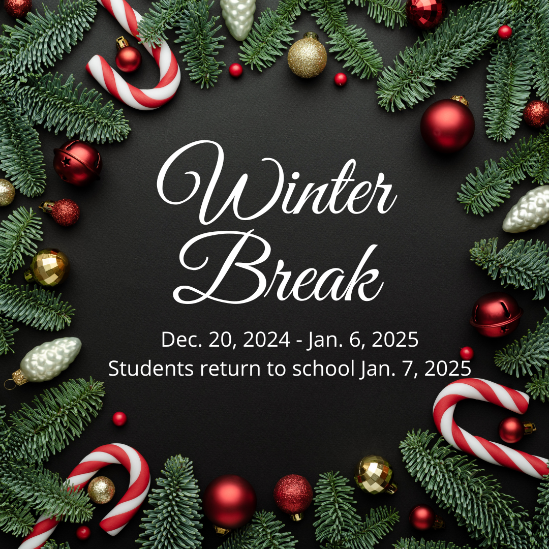 Winter Break Dec. 20-Jan.6 Students return to school Jan. 7