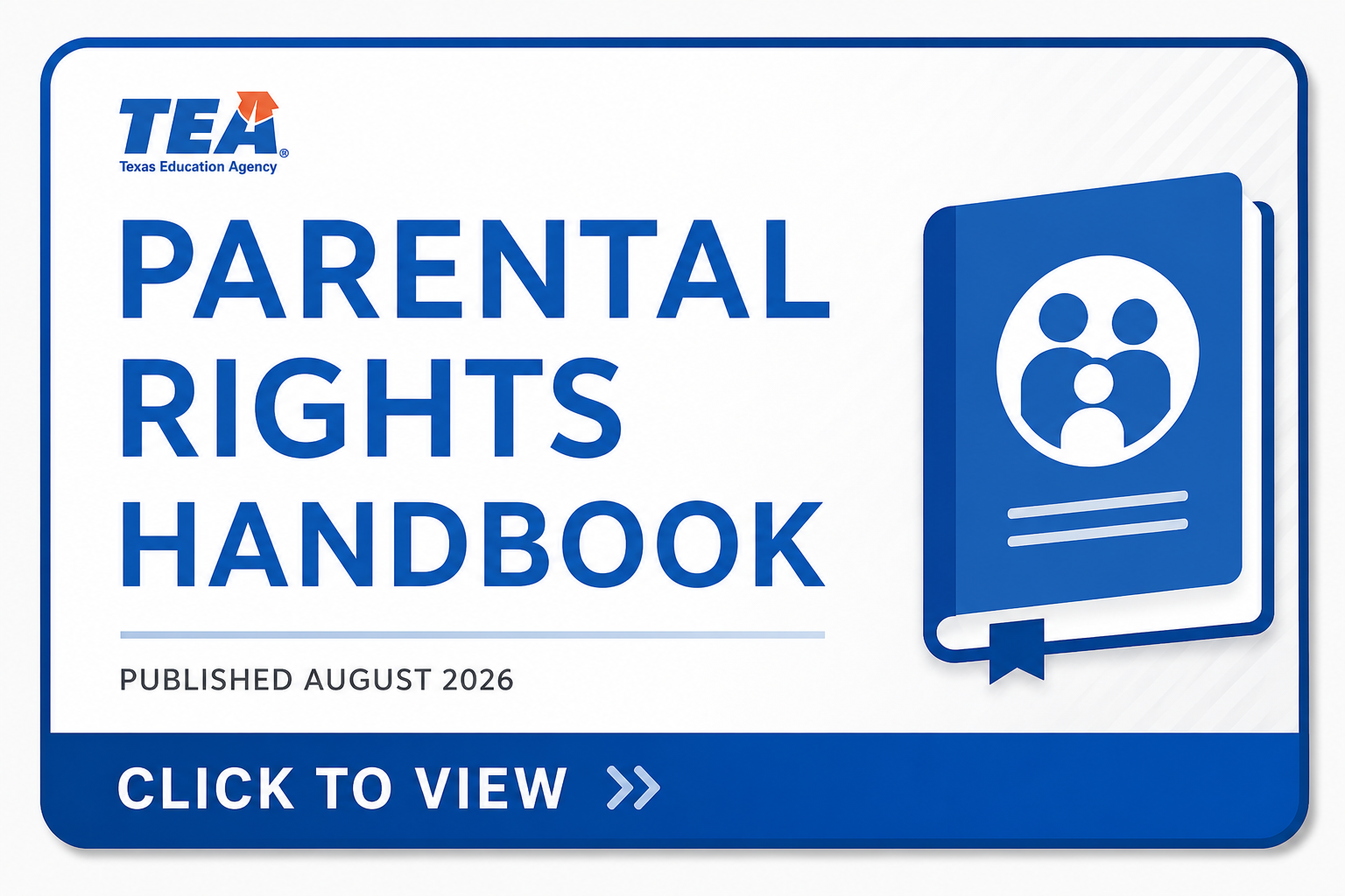 Graphic featuring the Texas Education Agency logo and the words “Parental Rights Handbook,” published August 2026. A blue handbook icon appears on the right, with “Click to View” at the bottom.  OPENS IN NEW TAB