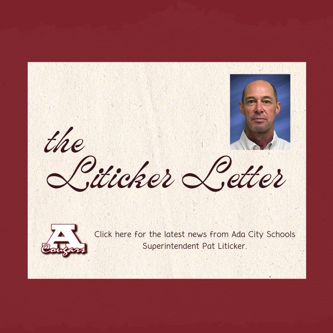 The Liticker Letter. Click here for the latest news from Ada City Schools Superintendent Pat Liticker