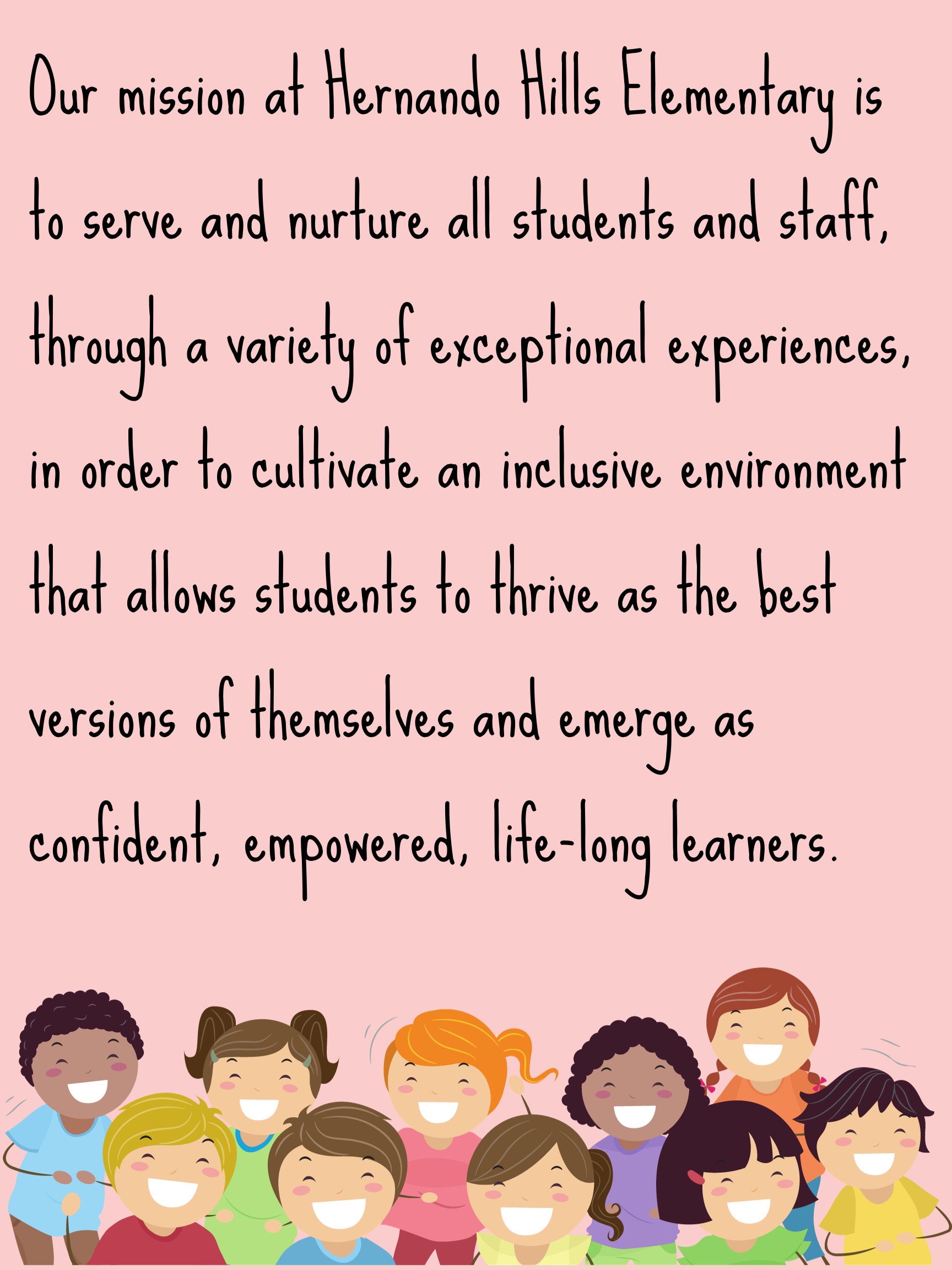 Our mission at Hernando Hills Elementary is to serve and nurture all students and staff, through a variety of exceptional experiences, in order to cultivate and inclusive environment that allows students to thrive as the best version of themselves 