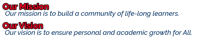 Our mission is to build a community of life-long learners. Our vision is to ensure personal and academic growth for ALL.