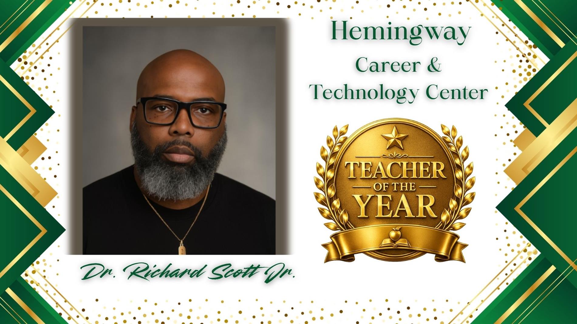 Graphic honoring Dr. Richard Scott Jr. as Teacher of the Year for Hemingway Career & Technology Center. The design features a professional portrait of Dr. Scott on the left and a large gold “Teacher of the Year” award emblem on the right. The background is white with green and gold geometric borders and gold confetti accents. The text “Hemingway Career & Technology Center” appears above the award, and “Dr. Richard Scott Jr.” is displayed in green script at the bottom.