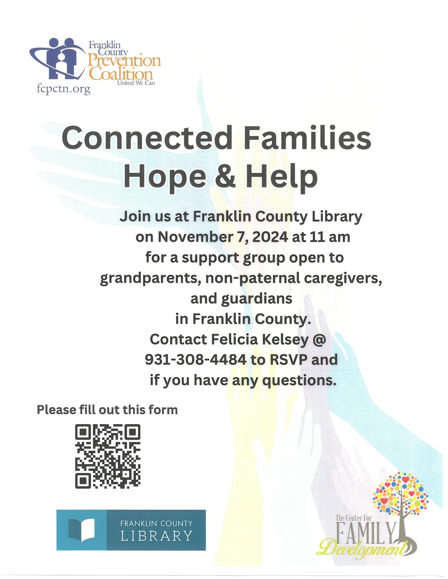 FC Prevention Coalition - COnnected Famileies Hope & Help - Join us at FC Library on November 7, 2024 at 11 am for a support group open to grandparents, non-parental caregivers and guardians in Franklin County. Contact Felicia Kelsey @ 931-308-4484 to RSVP and if you have nay questions.