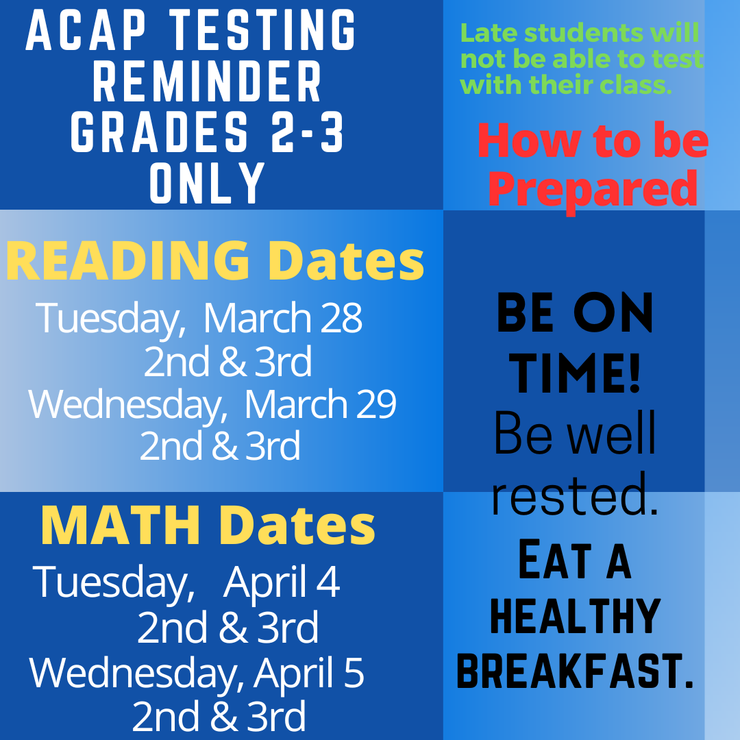 Testing for 2nd and 3rd grades.  Dates are March 28, 29, April 4, 5.  Be prepared, be on time, be rested.