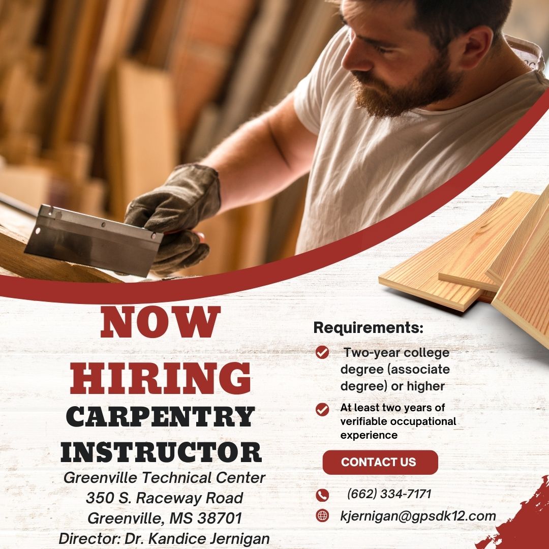 Now hiring carpentry instructor, greenville technical center 350 s. raceway rd. Greenville, MS 38701, Director Dr. Kandice Jernigan; Requirements: two year college degree (associate degree) or higher; at least two years of verifiable occupational experience; contact us @ 662-334-7171 or email. kjernigan@gpsdk12.com
