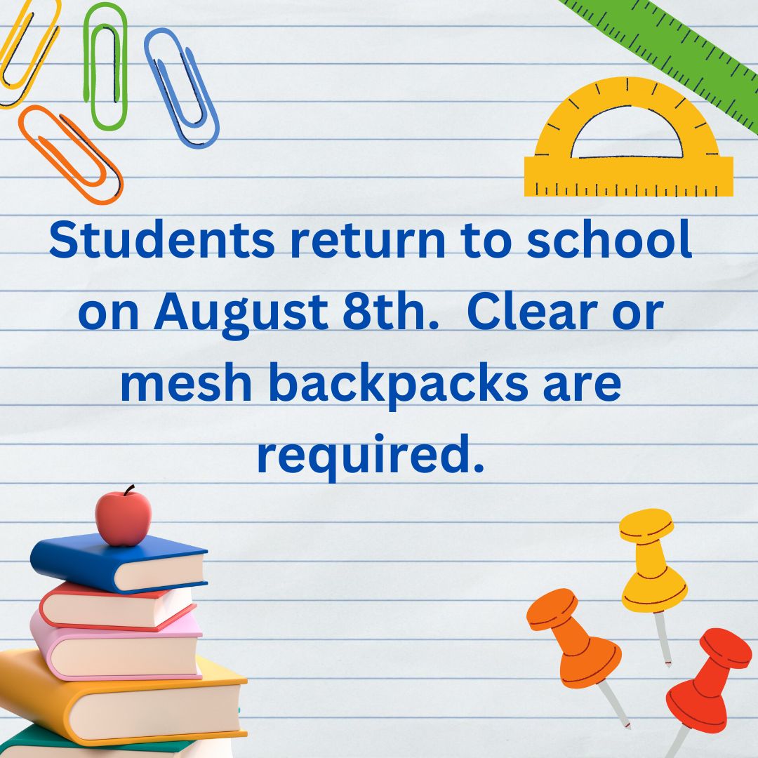 Students return to school on August 8th. Clear or mesh backpacks are required.