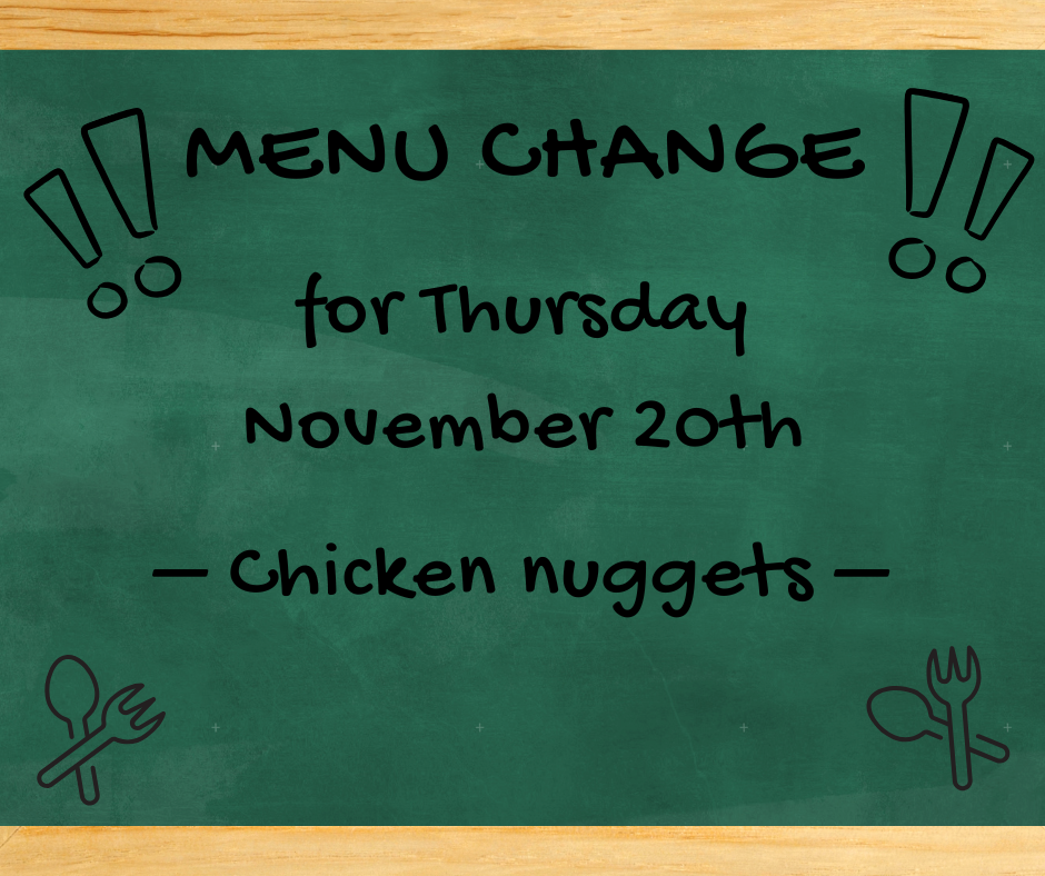 Menu change for Thursday November 20th chicken nuggets