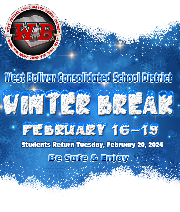 West Bolivar Consolidated School District Winter Break February 16 - 19, 2024 Students Return Tuesday, February 20, 2024 Be Safe & Enjoy