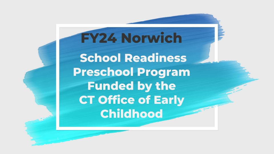 FY24 Norwich School ReadinessPreschool Program –Funded by the CT Office of Early Childhood 