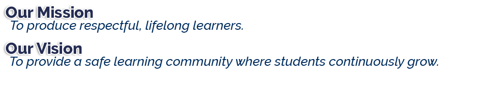 Our Mission: To create respectful, lifelong learners. Our Vision: To provide a safe learning community where students continuously grow.