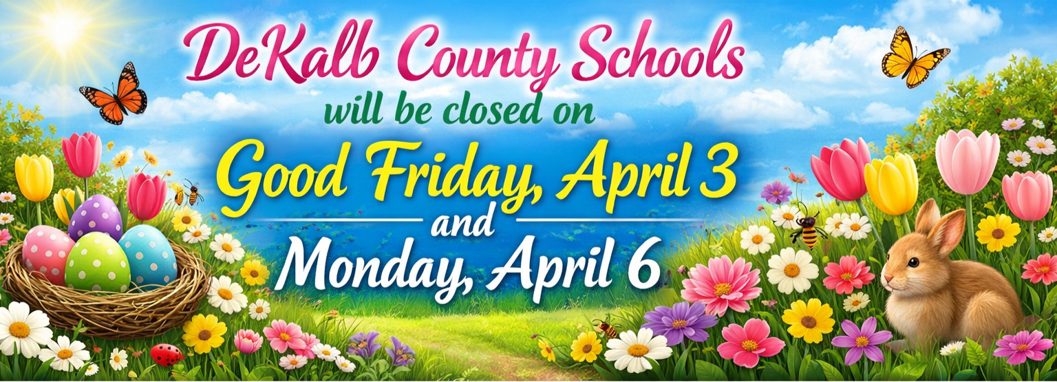 Dekalb County Schools will be closed Friday April 3 and Monday April 6.