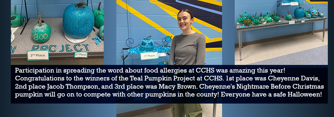 Participation in spreading the word about food allergies at CCHS was amazing this year! Congratulations to the winners of the Teal Pumpkin Project at CCHS. 1st place was Cheyenne Davis, 2nd place Jacob Johnson, and 3rd place was Macy Brown. Cheyenne's Nightmare Before Christmas pumpkin will go on to compete with other pumpkins in the county! Everyone have a safe Halloween!