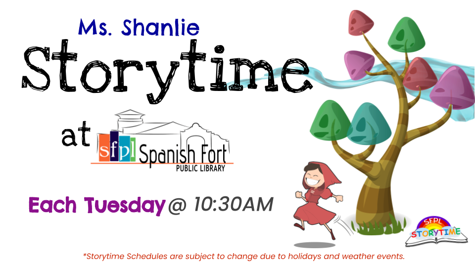 Storytime at Spanish Fort Public Library with Ms. Shanlie every Tuesday at 10:30 a.m. Storytime schedules are subject to change due to holidays and weather events.