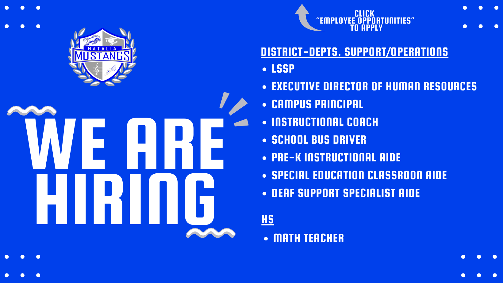 We are Hiring - District-Depts. Support/Operations: LSSP, Executive Director of Human Resorces, Campus Principal, Instructional Coach, School Bus Driver, Pre-K Instructional Aide, Special Education Classroom Aide, Deaf Support Specialt Aide; HS: Math Teacher