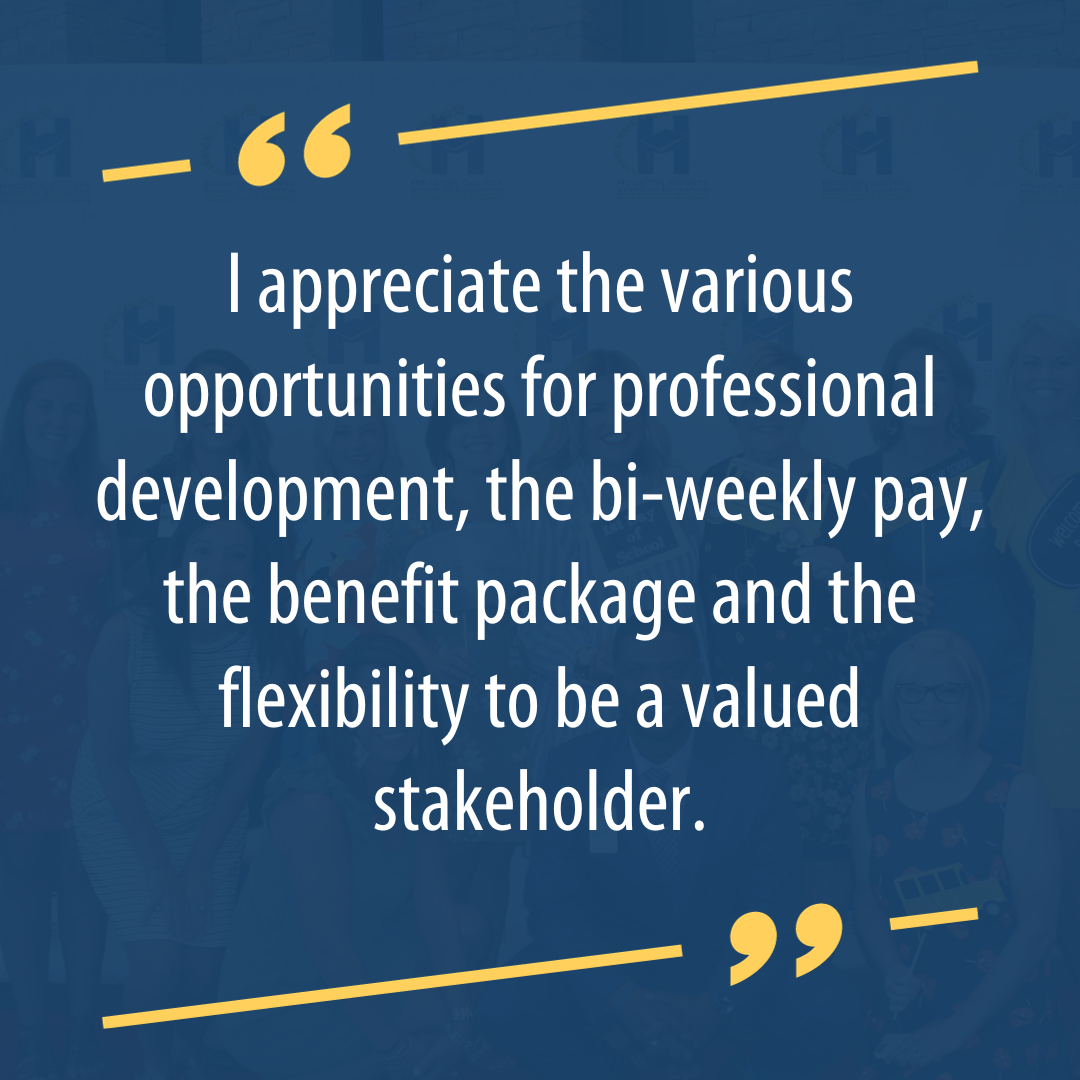 I appreciate the various opportunities for professional development, the bi-weekly pay, the benefit package and the flexibility to be a valued stakeholder.