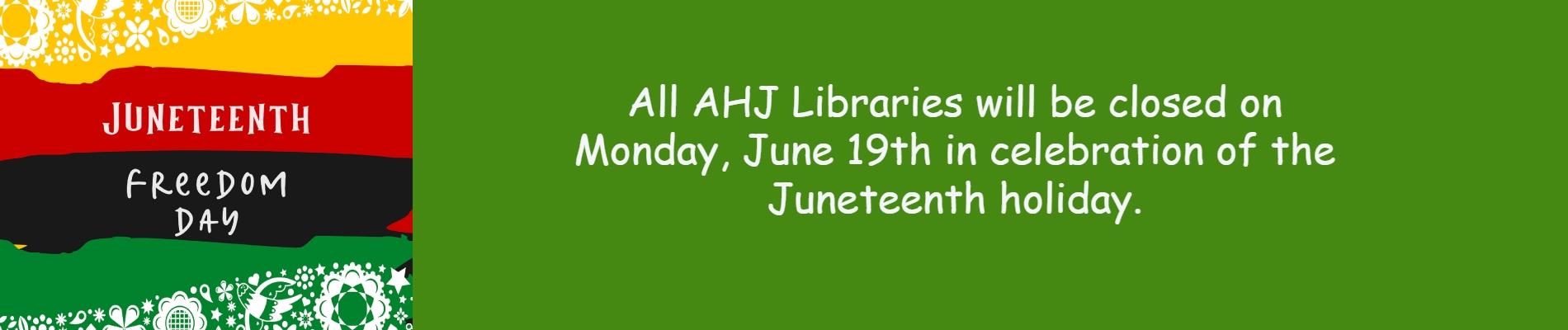 All AHJ Libraries will be closed on Monday, June 19th in celebration of the Juneteenth holiday. 