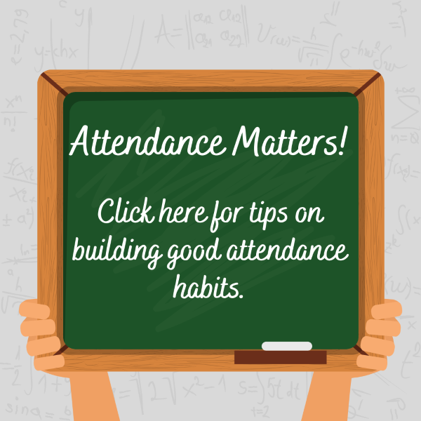 Attendance matters!  Click here for tips on building good attendance habits.