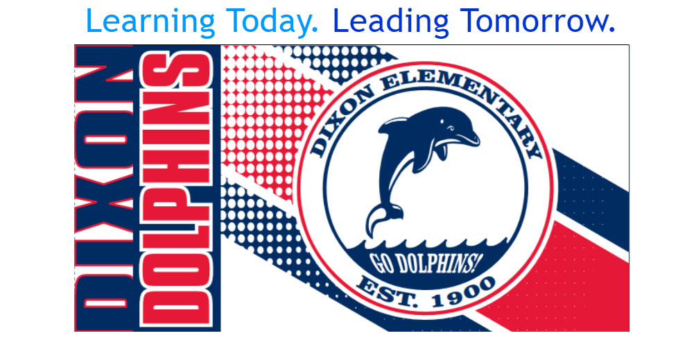 Learning Today. Leading Tomorrow. Dixon Dolphins. Dixon Elementary Est. 1900 Go Dolphins!