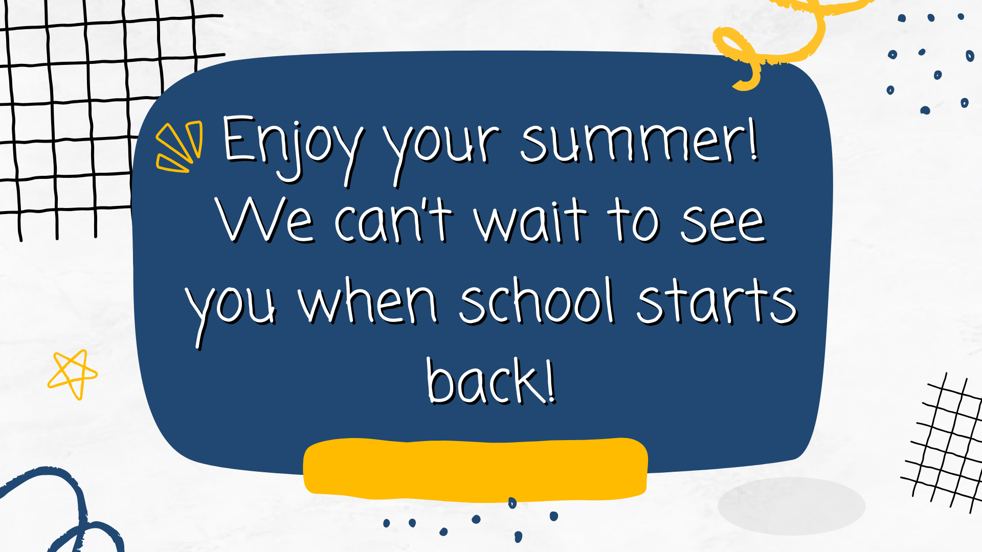 Enjoy your summer! We can't wait to see you when school starts back in August!
