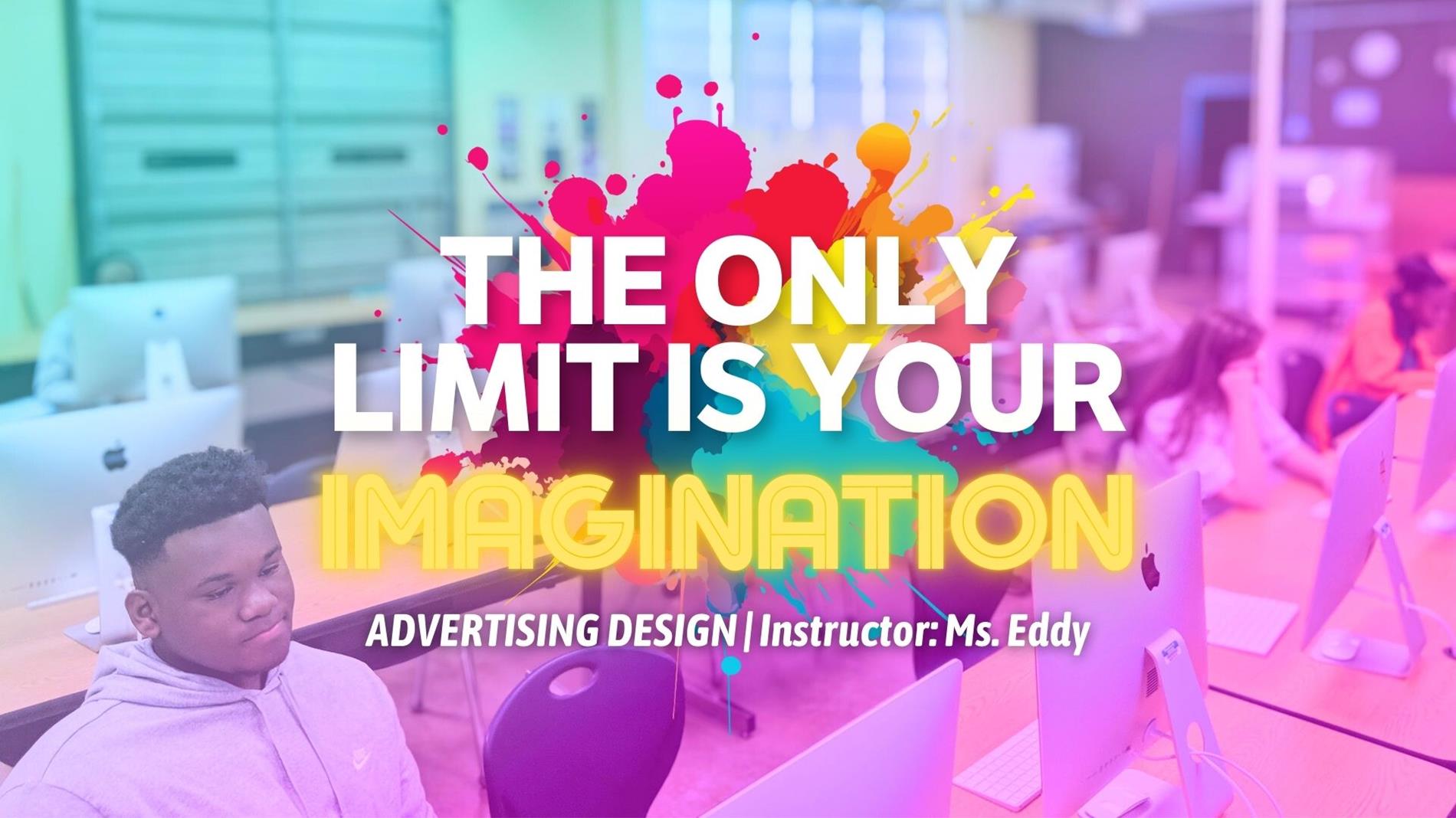 The Only Limit Is Your Imagination. Advertising Design, Instructor: Ms. Eddy