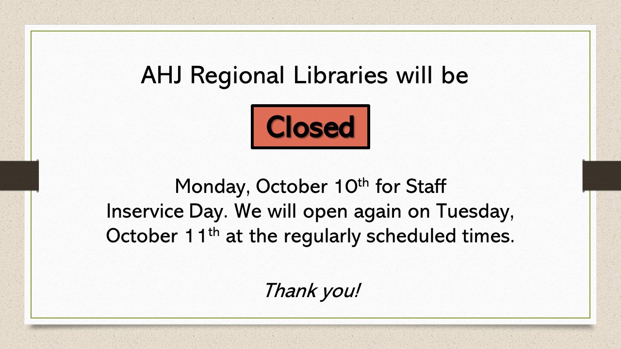 All AHJ Regional Libraries closed October 10th for Inservice Day. All AHJ Regional Libraries closed October 10th for Inservice Day.